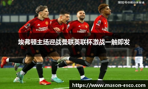 埃弗顿主场迎战曼联英联杯激战一触即发