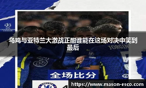 乌鸡与亚特兰大激战正酣谁能在这场对决中笑到最后