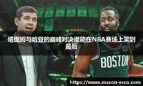 塔图姆与哈登的巅峰对决谁能在NBA赛场上笑到最后