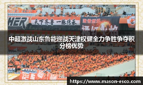 中超激战山东鲁能迎战天津权健全力争胜争夺积分榜优势
