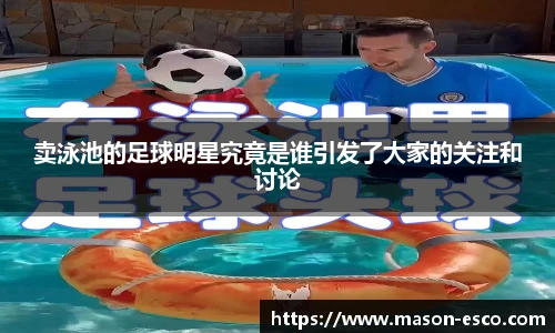 卖泳池的足球明星究竟是谁引发了大家的关注和讨论